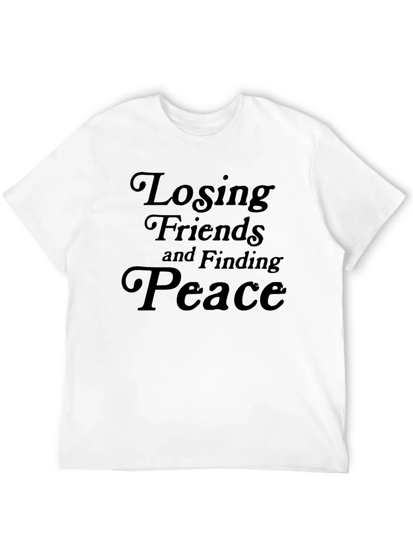 Losing Friends and Finding Peace Black T-Shirt