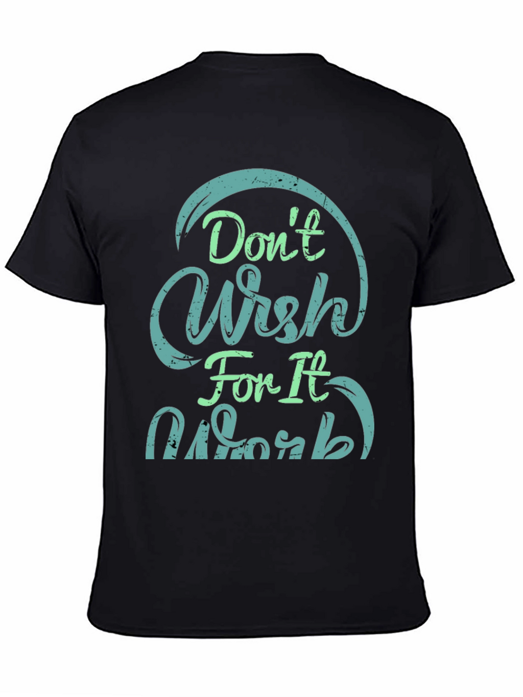 Dont Wish For It Work Black T-Shirt