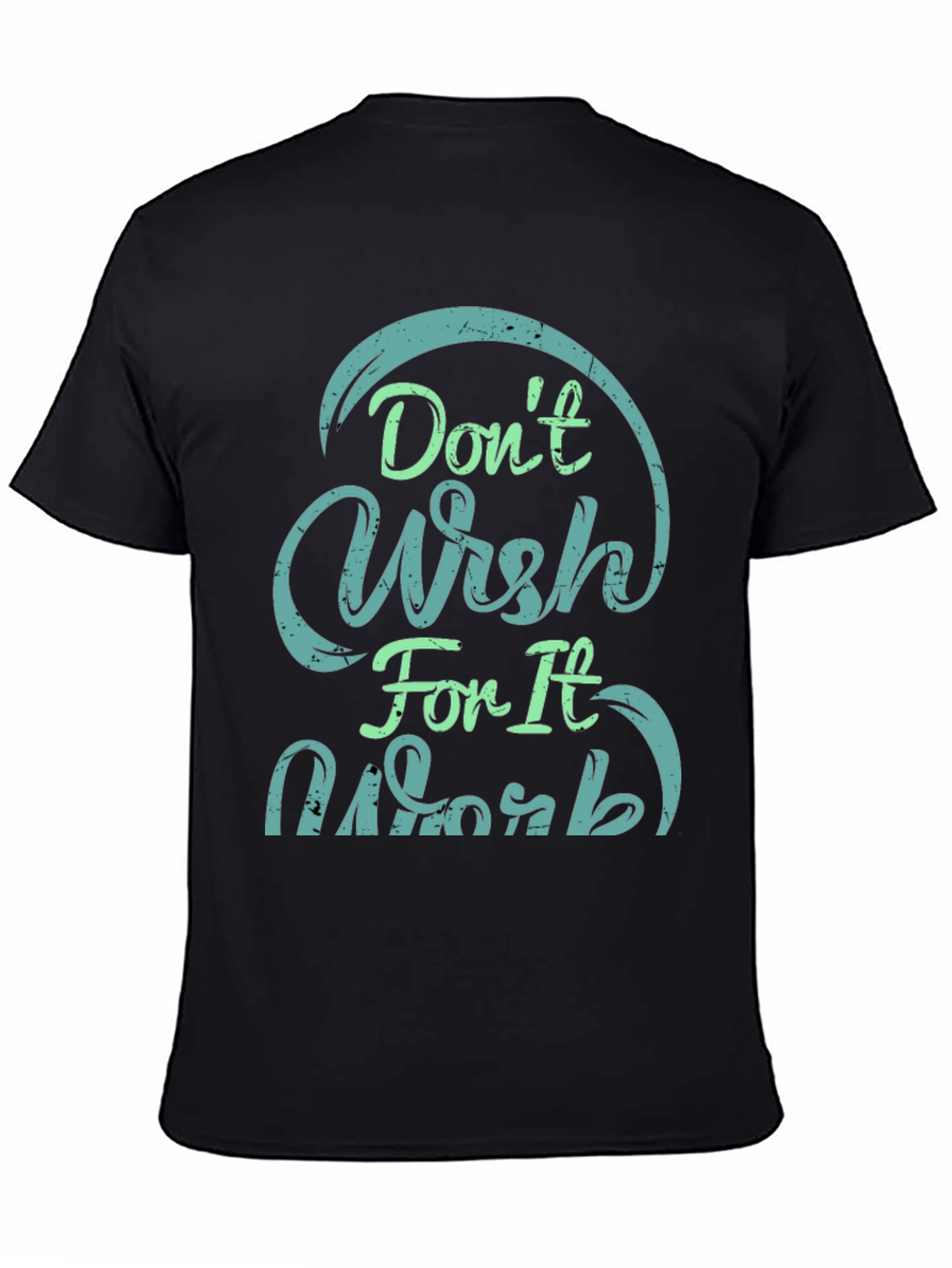 Dont Wish For It Work Black T-Shirt