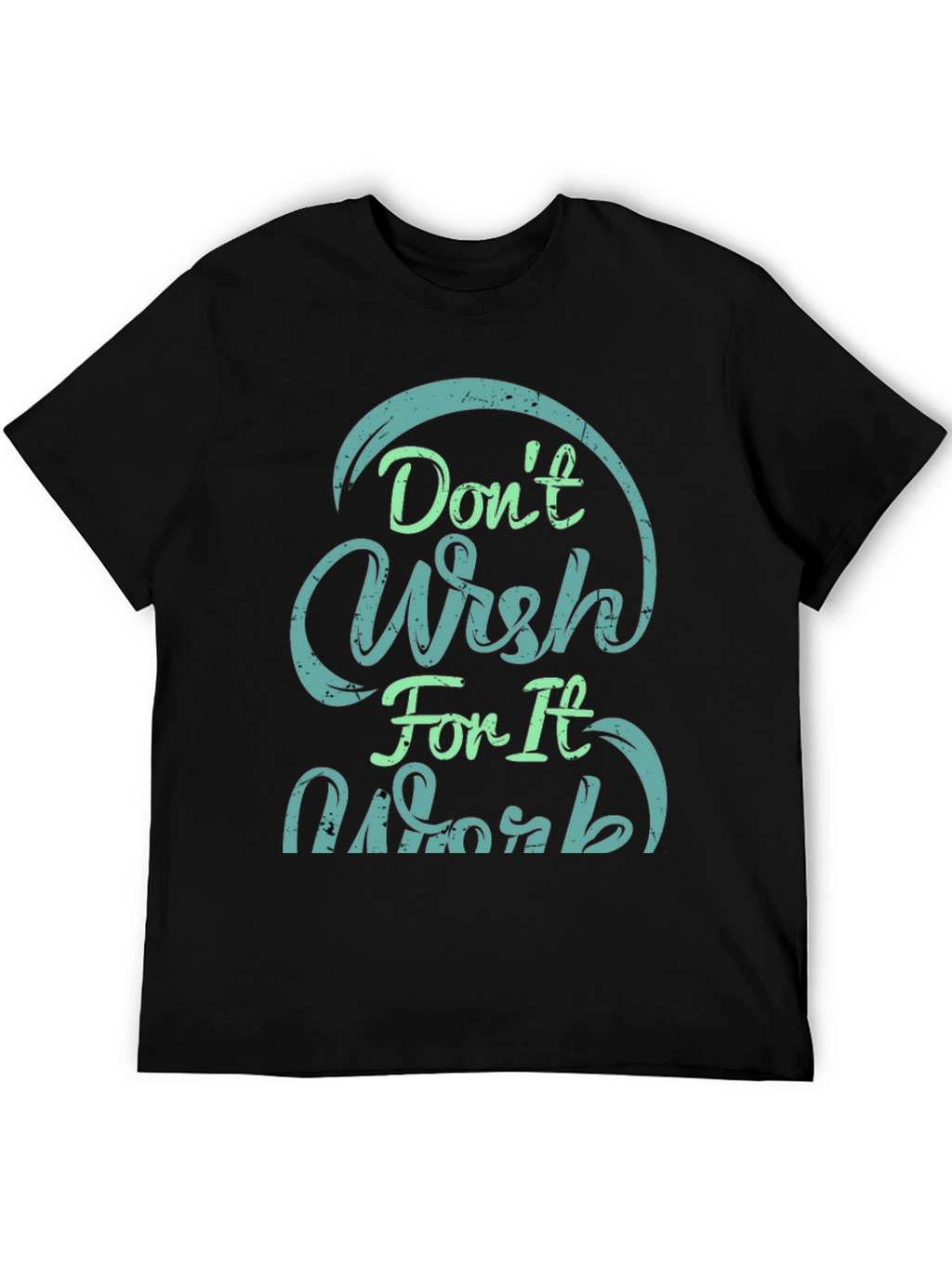 Dont Wish For It Work Black T-Shirt