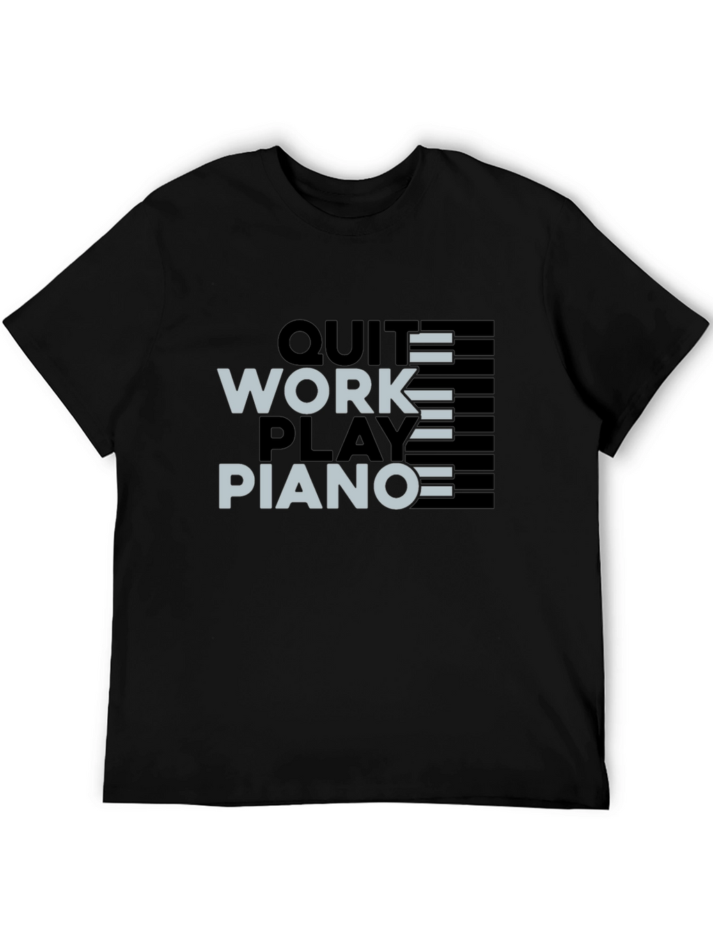 Quit Work Play Piano Black T-Shirt