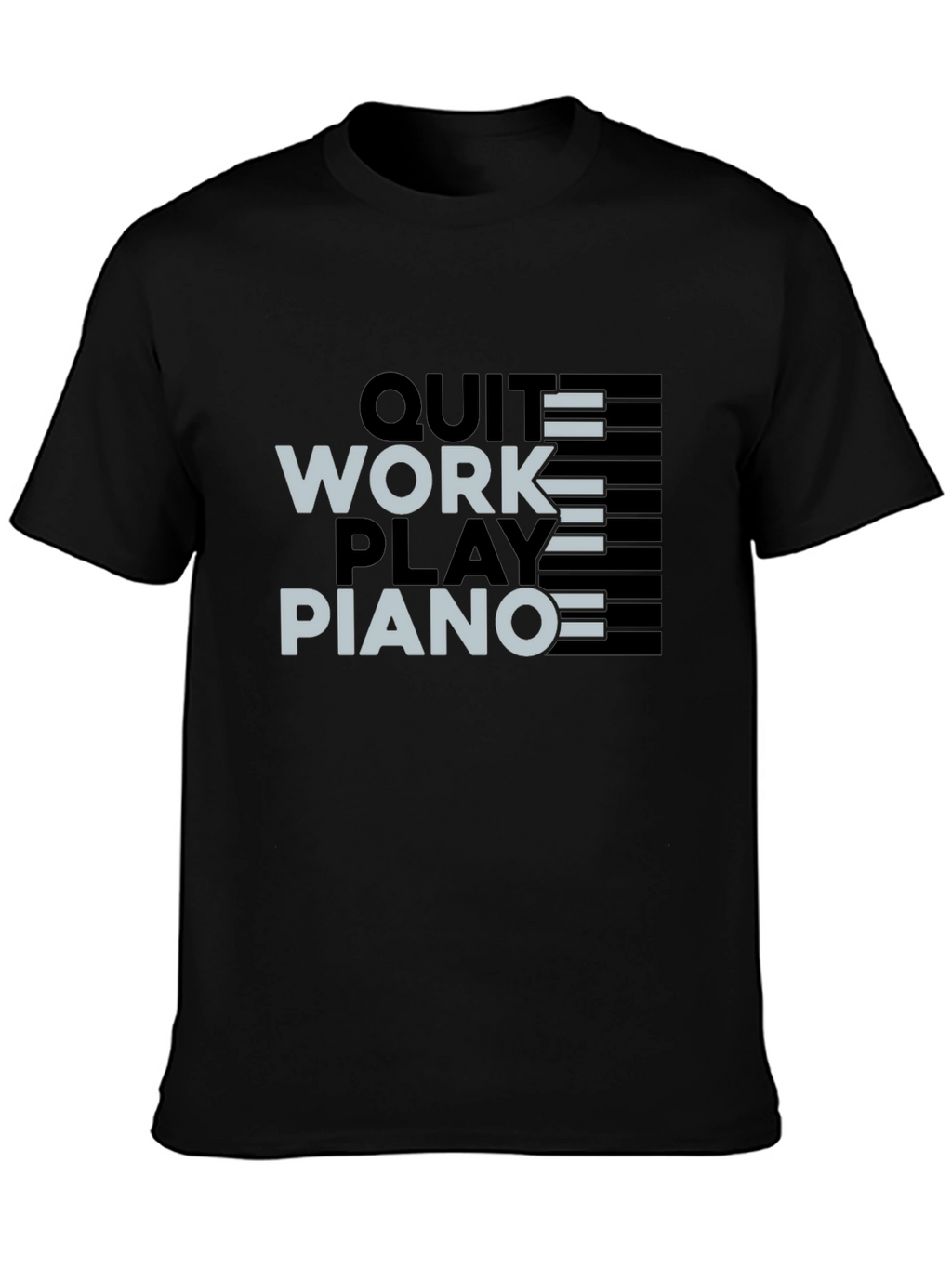 Quit Work Play Piano Black T-Shirt