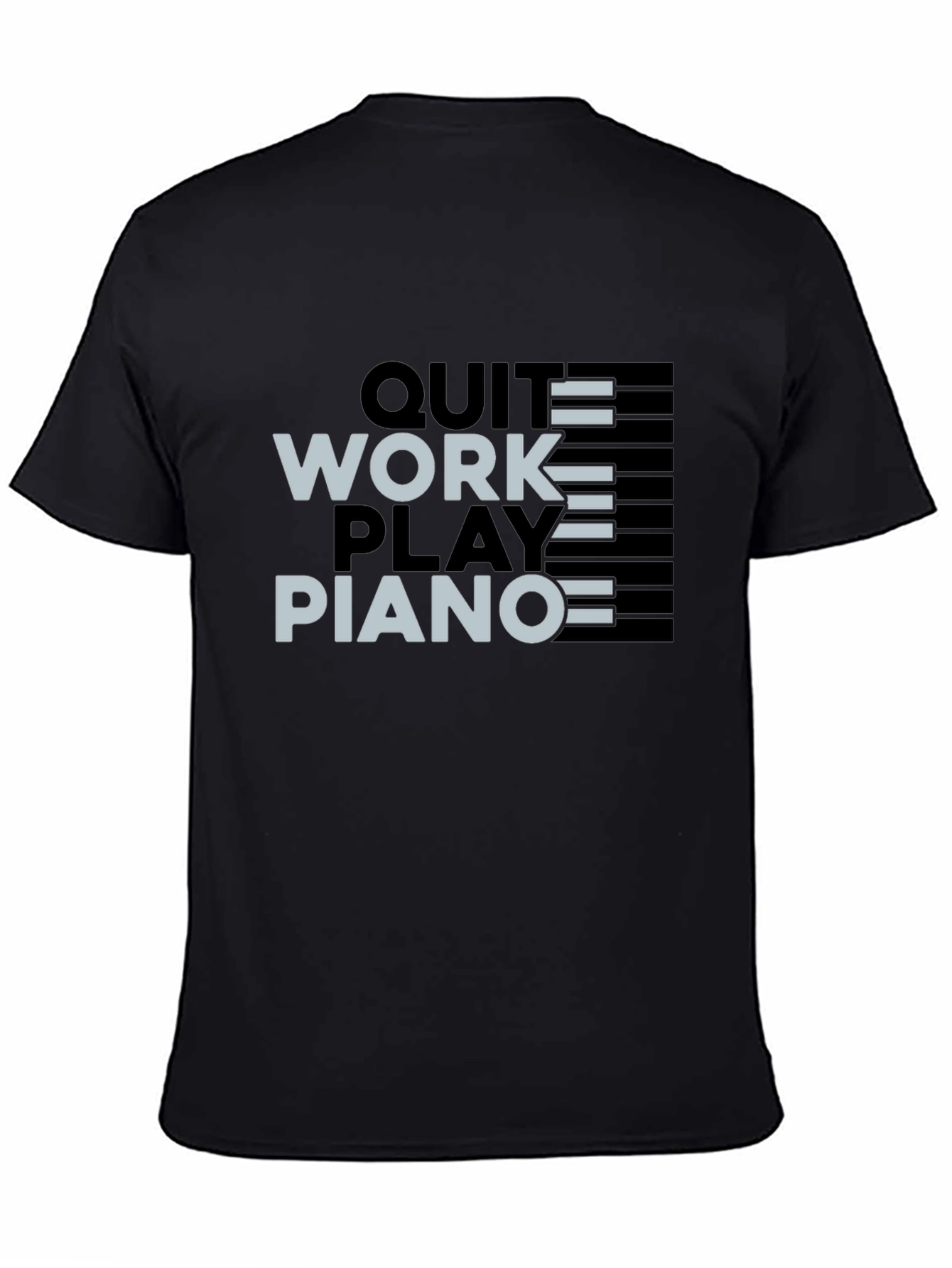 Quit Work Play Piano Black T-Shirt
