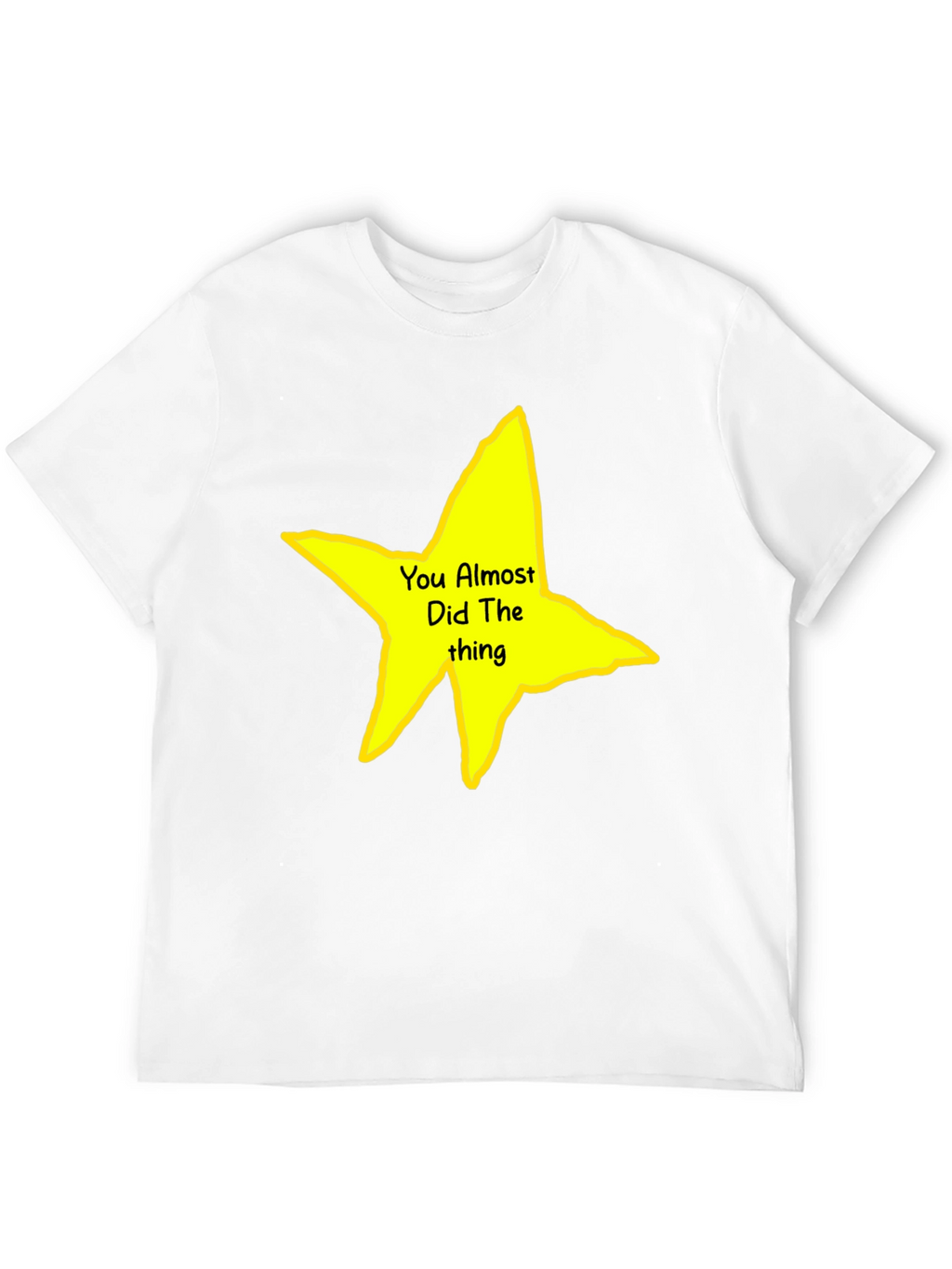 You Almost Did The Thing T-Shirt