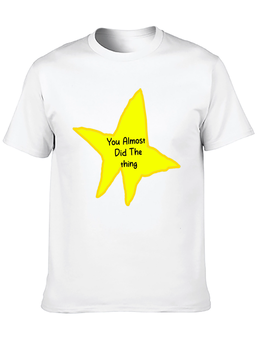 You Almost Did The Thing T-Shirt