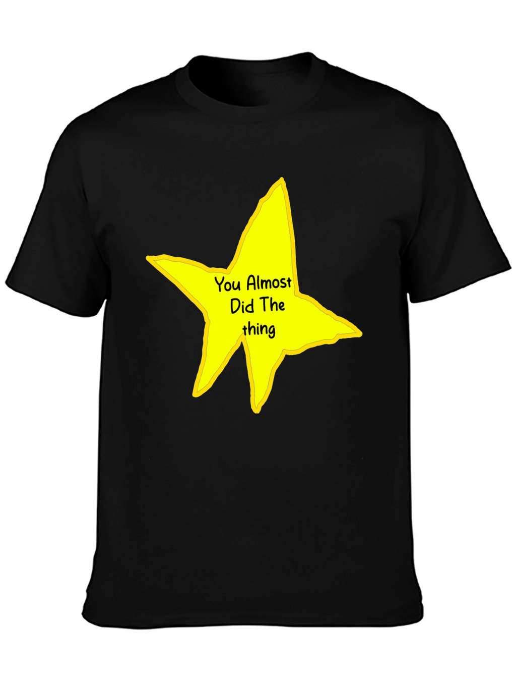 You Almost Did The Thing T-Shirt
