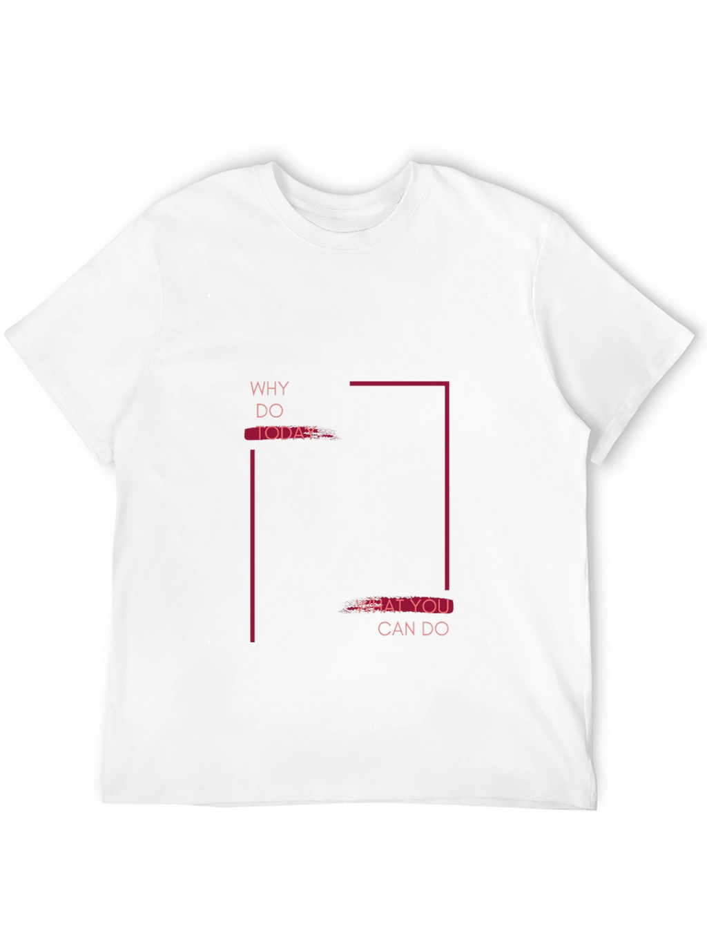 Motivational Graphic Tee - Why Do Today T-Shirt