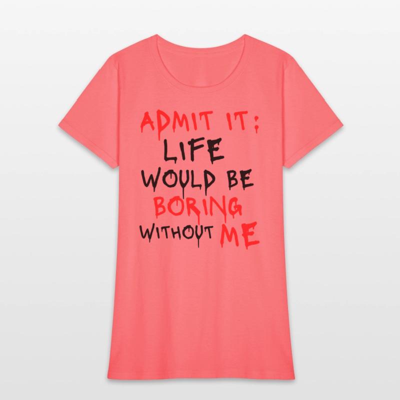 Admit It Life Would Be Boring Without Me, Funny