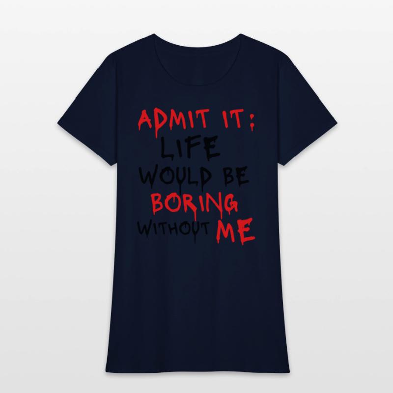 Admit It Life Would Be Boring Without Me, Funny