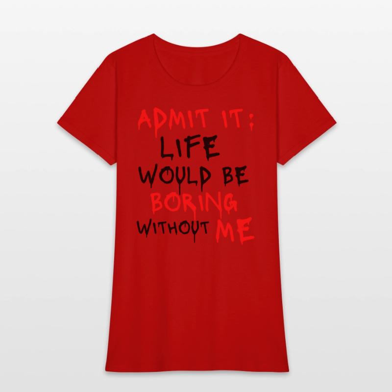 Admit It Life Would Be Boring Without Me, Funny