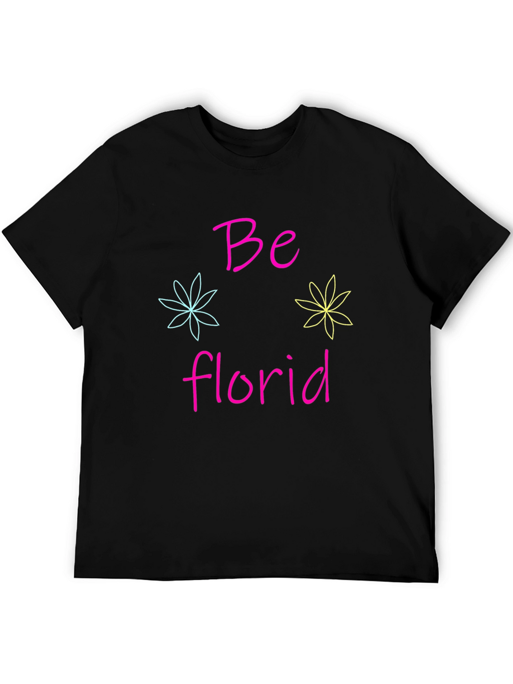 Be Florid T-Shirt - Fun Floral Design