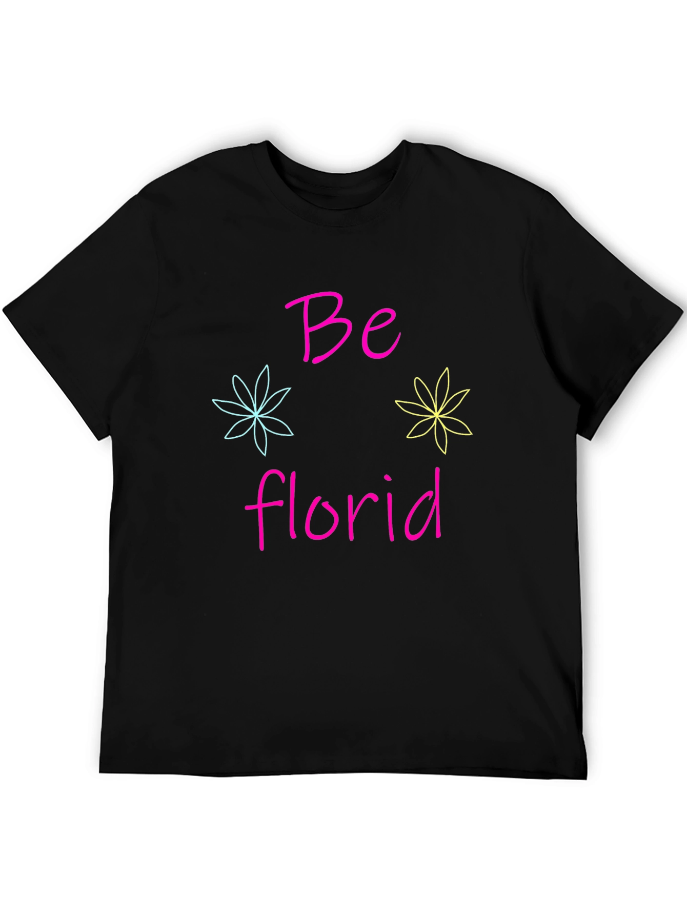 Be Florid T-Shirt - Fun Floral Design