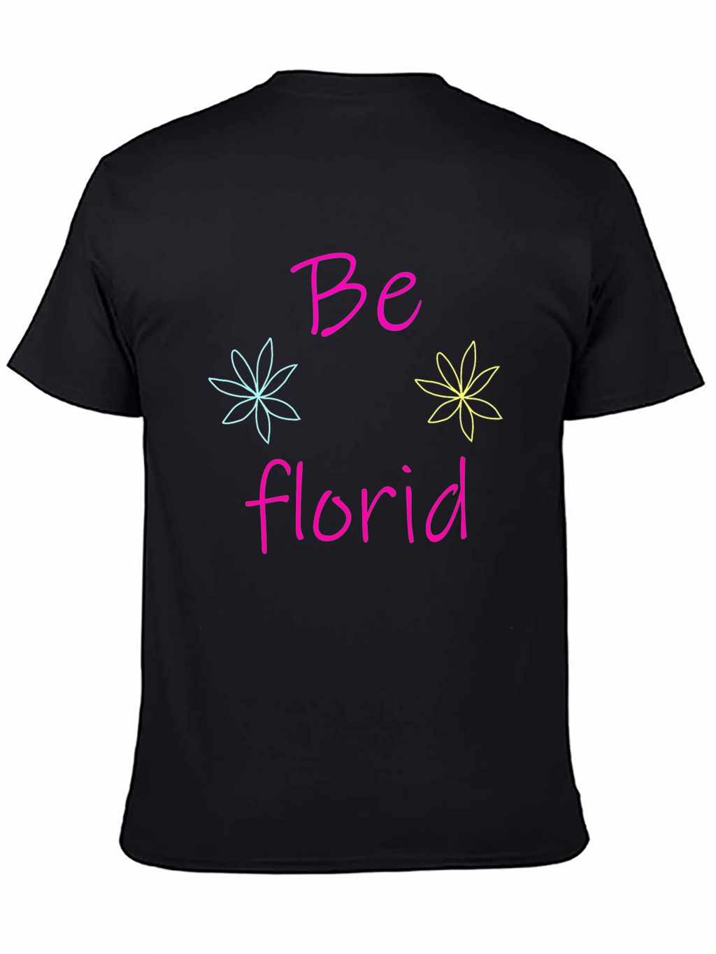 Be Florid T-Shirt - Fun Floral Design