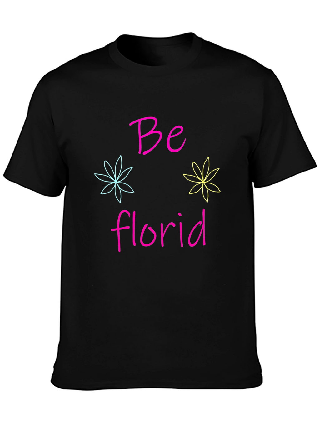 Be Florid T-Shirt - Fun Floral Design