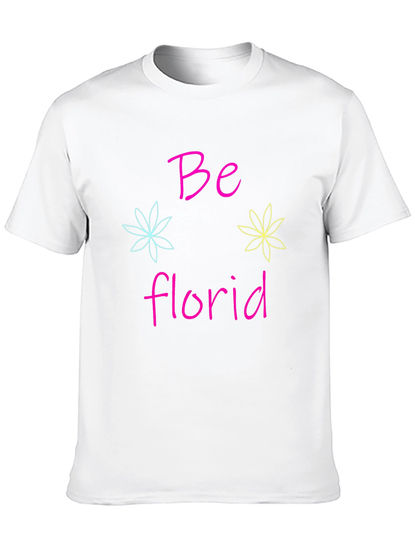 Be Florid T-Shirt - Fun Floral Design