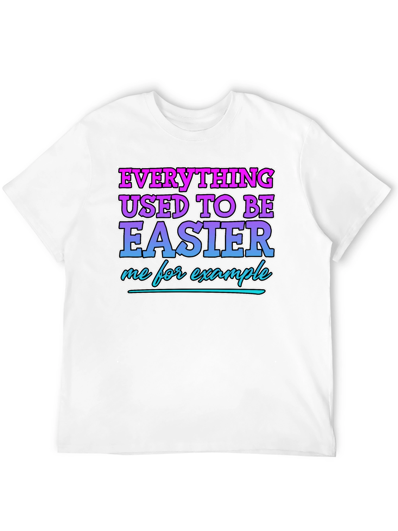 Everything Used To Be Easier Funny T-Shirt