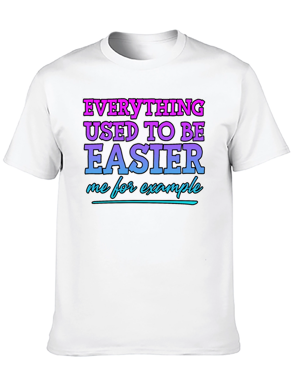 Everything Used To Be Easier Funny T-Shirt