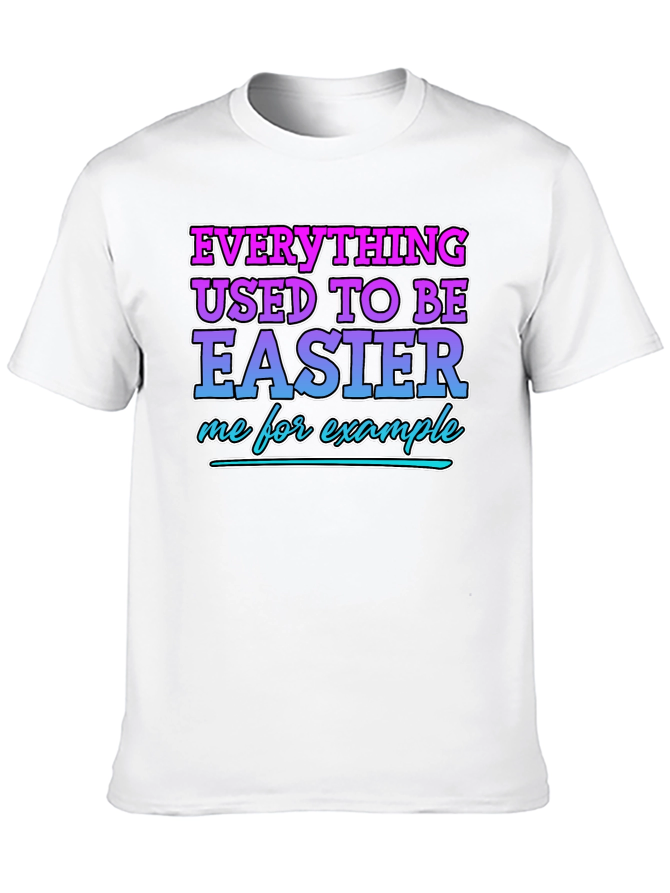 Everything Used To Be Easier Funny T-Shirt