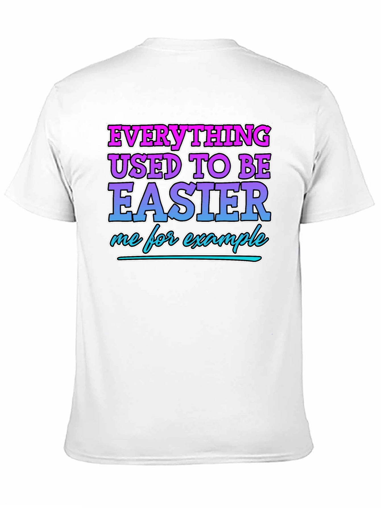Everything Used To Be Easier Funny T-Shirt