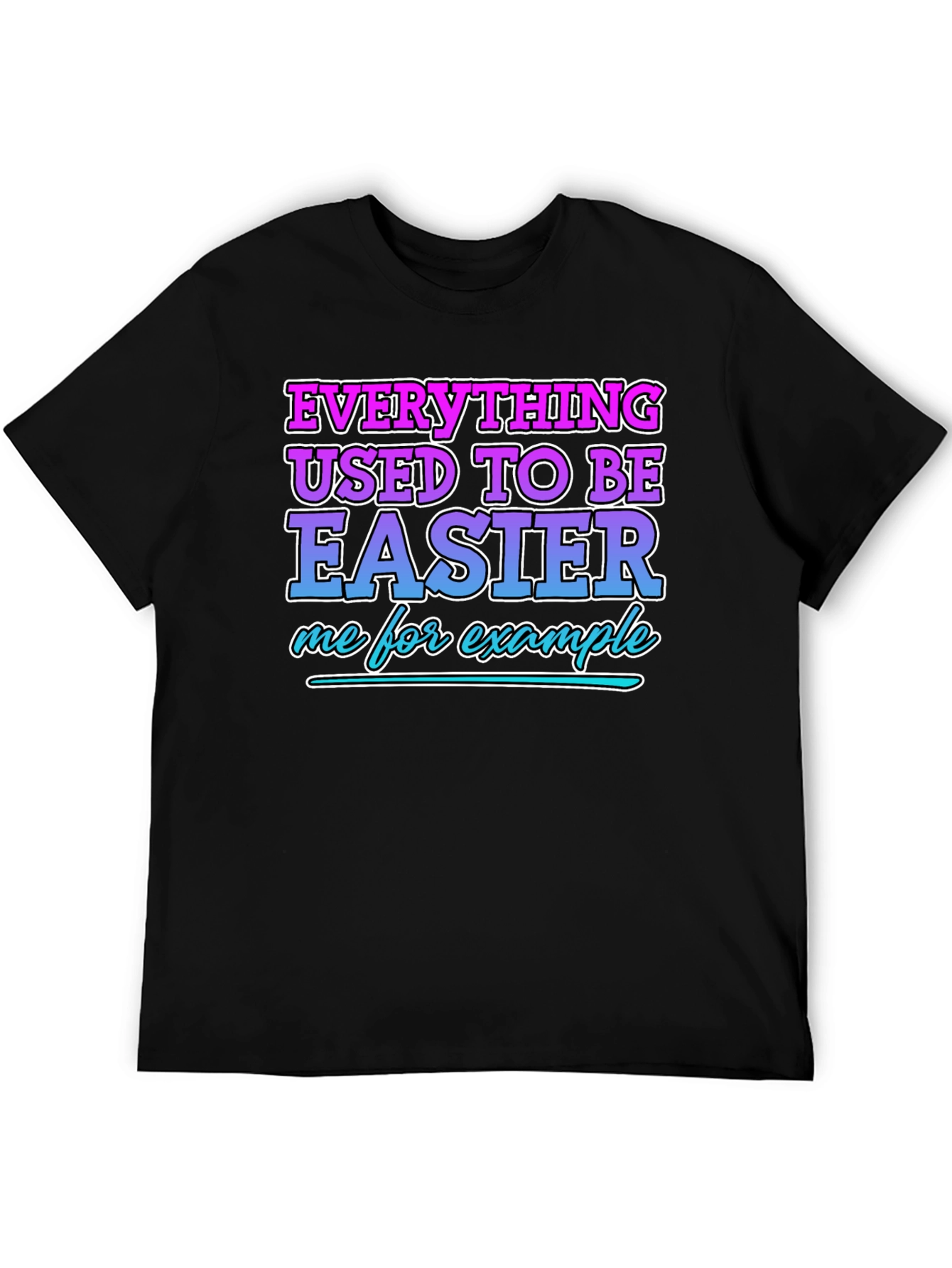 Everything Used To Be Easier Funny T-Shirt