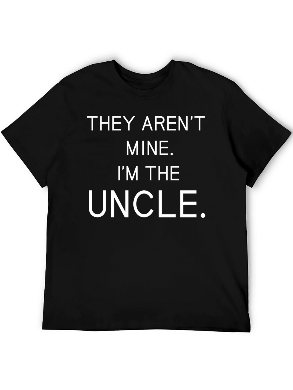 They Arent Mine Im The Uncle T-Shirt