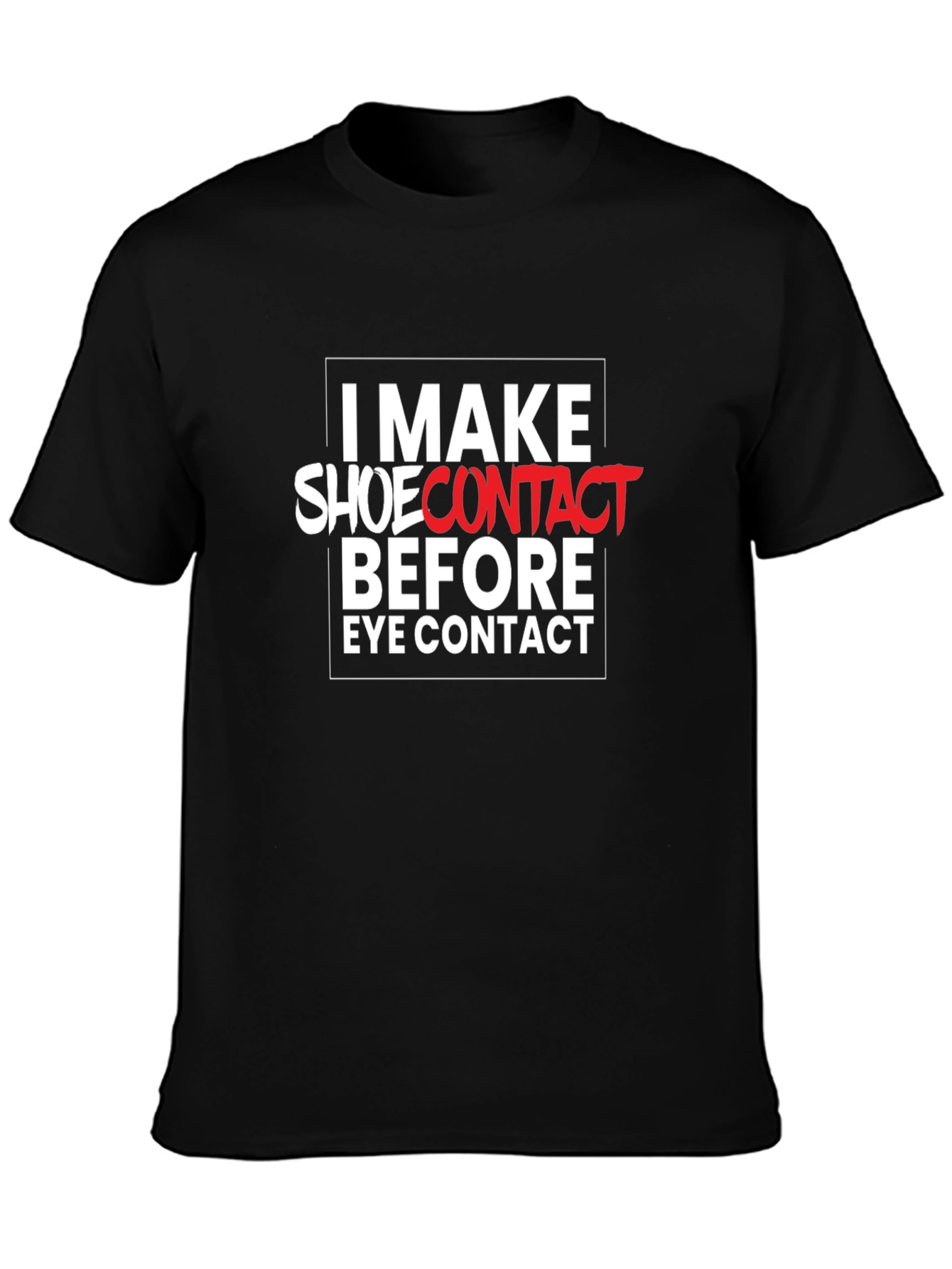 I Make Shoe Contact T-Shirt - Funny Graphic Tee
