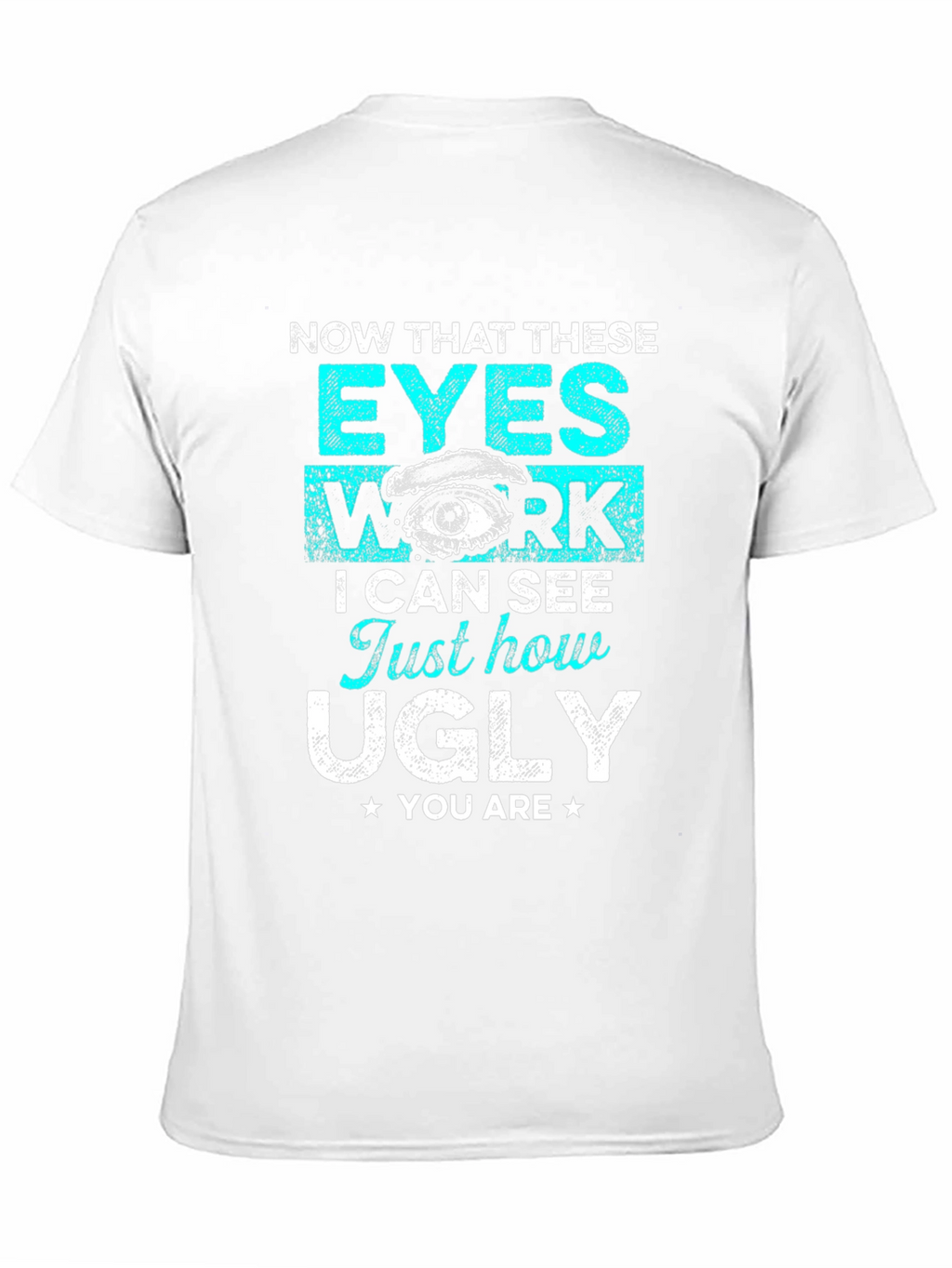 Funny Graphic T-Shirt: Now That These Eyes Work