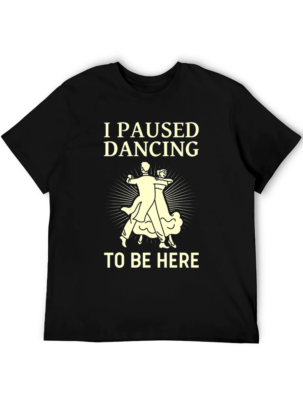 I Paused Dancing T-Shirt - Funny Ballroom Dance Tee