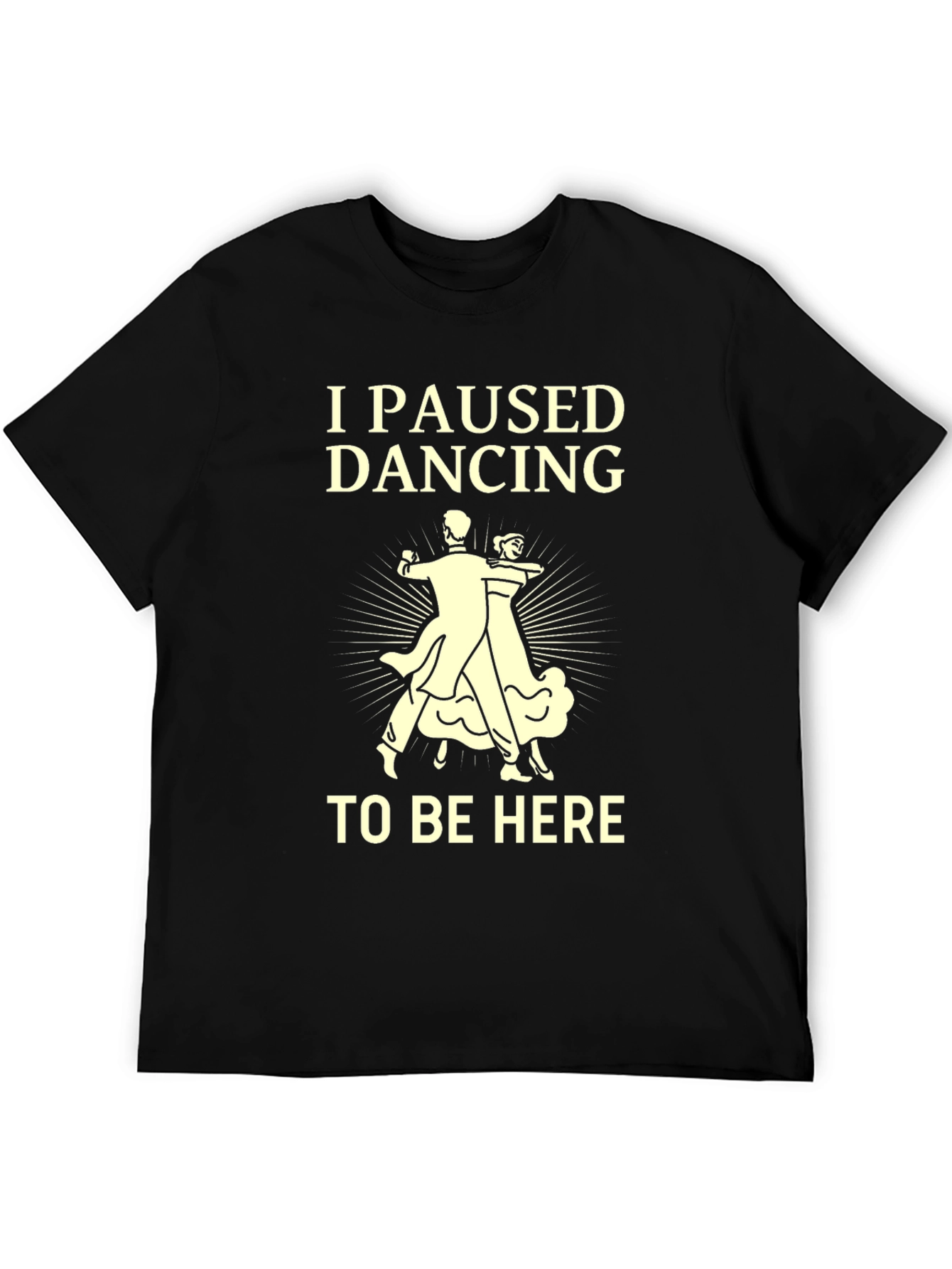 I Paused Dancing T-Shirt - Funny Ballroom Dance Tee
