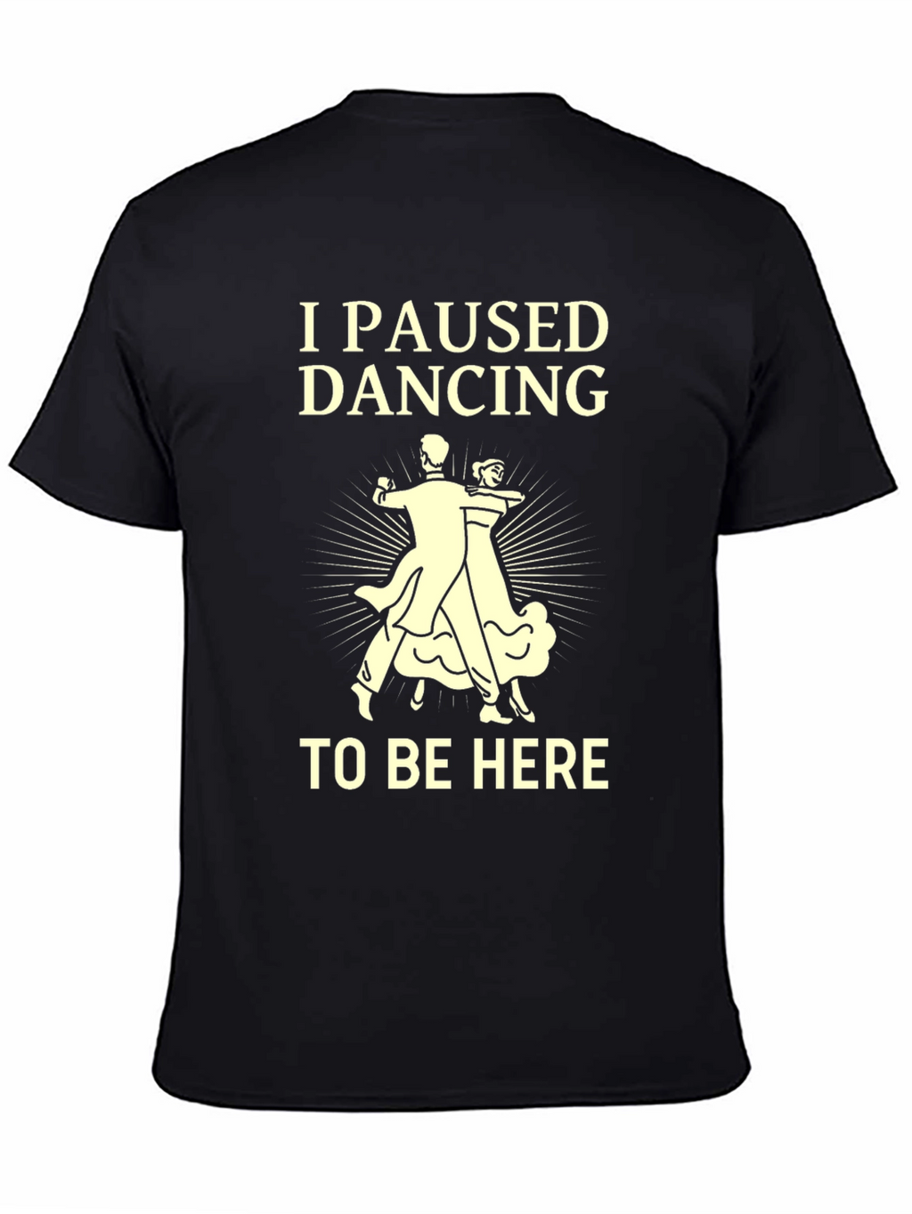 I Paused Dancing T-Shirt - Funny Ballroom Dance Tee