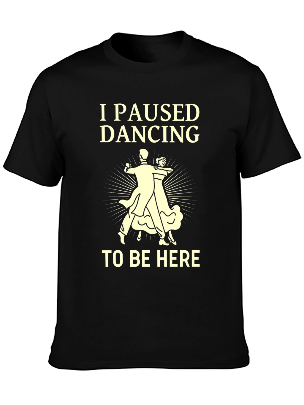 I Paused Dancing T-Shirt - Funny Ballroom Dance Tee