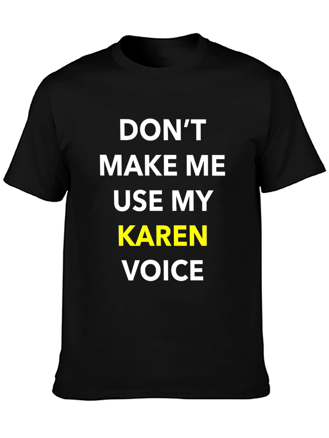 Dont Make Me Use My Karen Voice T-Shirt