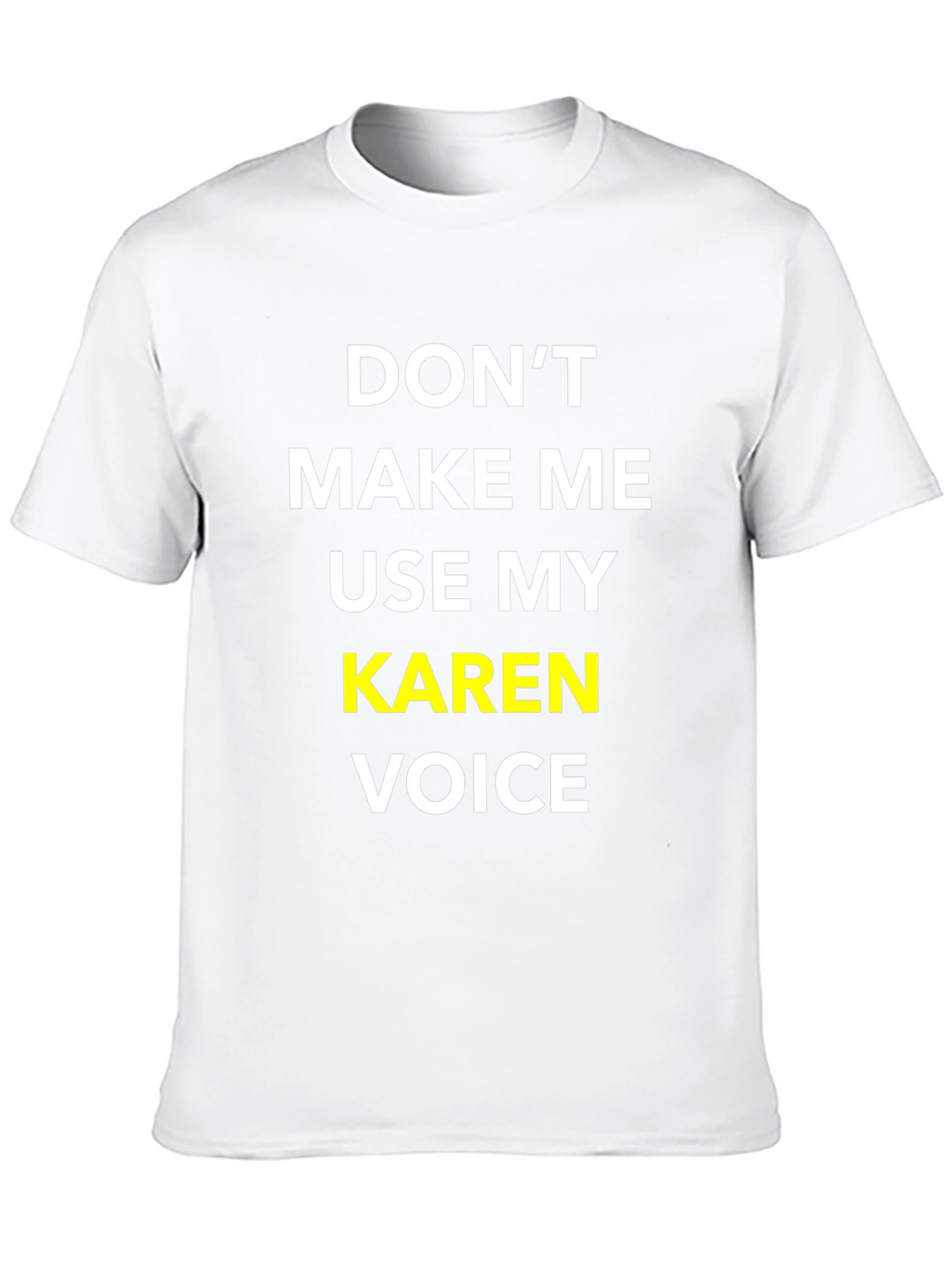 Dont Make Me Use My Karen Voice T-Shirt