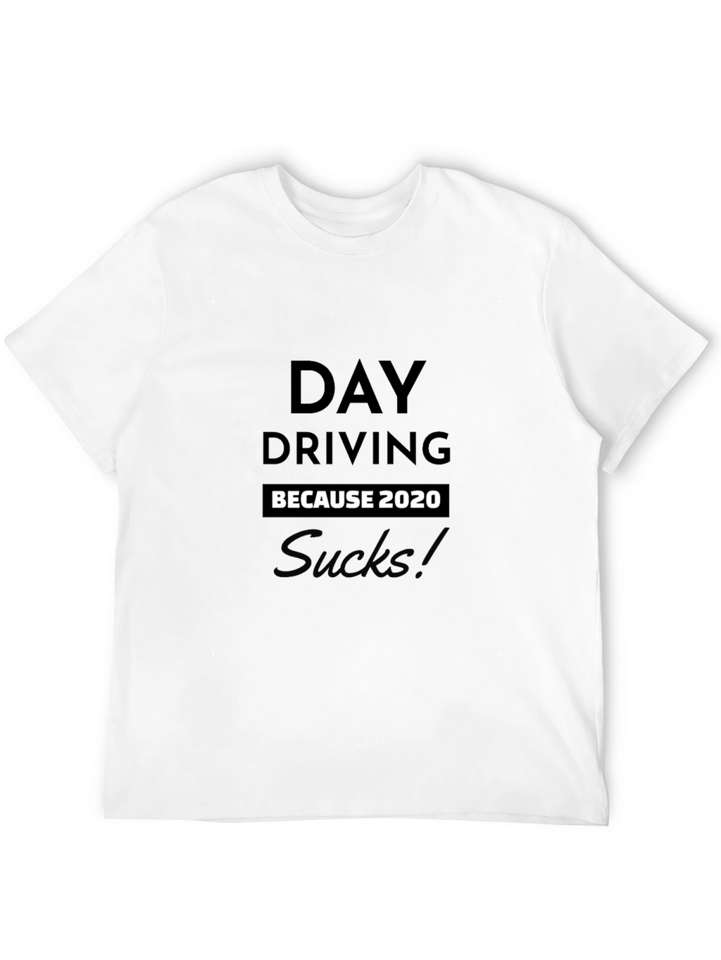 Day Driving Because 2020 Sucks T-Shirt