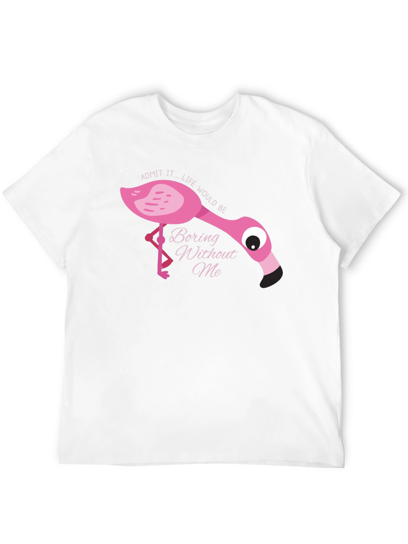 Flamingo T-Shirt: Admit It Life Would Be Boring