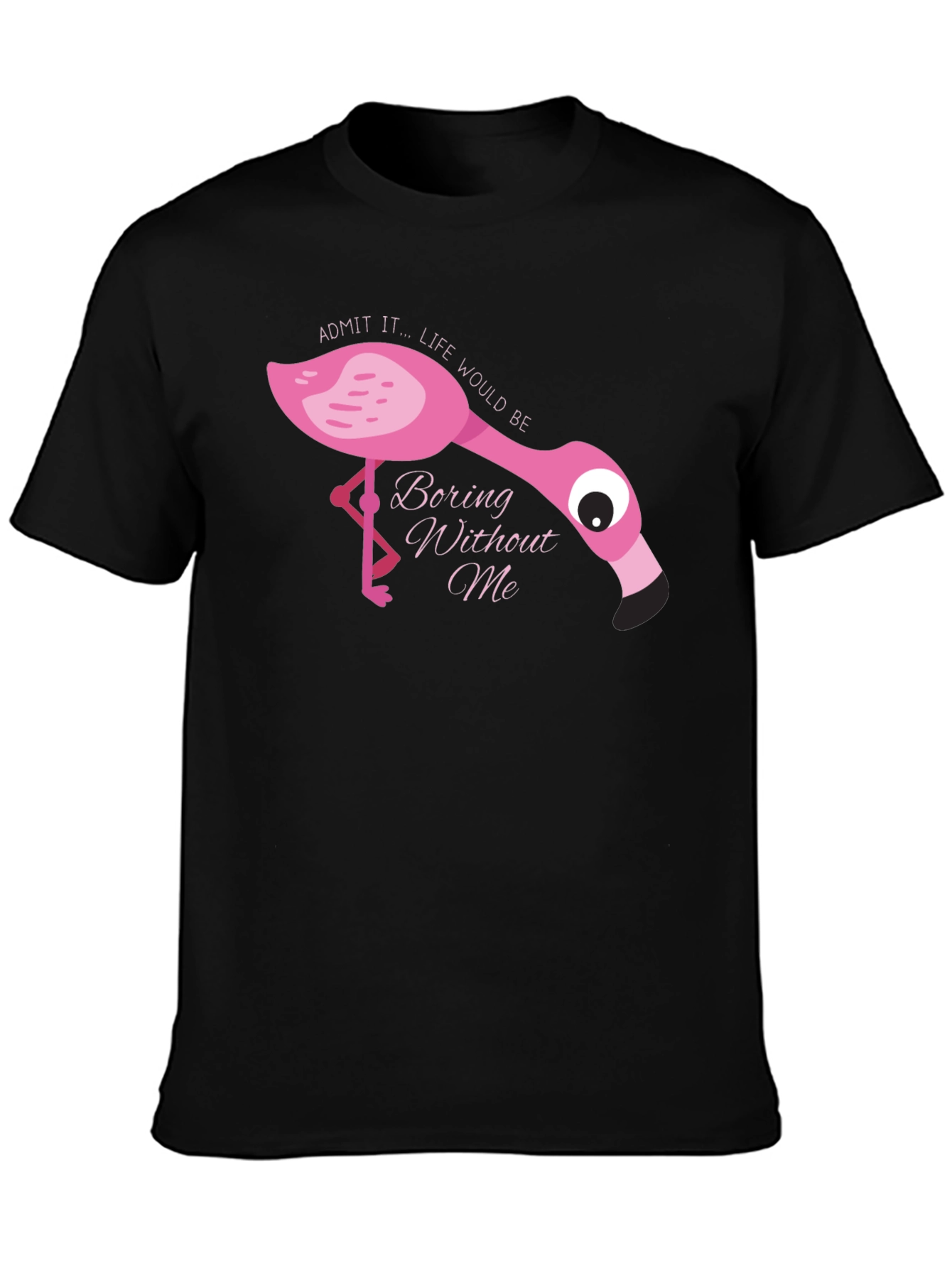 Flamingo T-Shirt: Admit It Life Would Be Boring