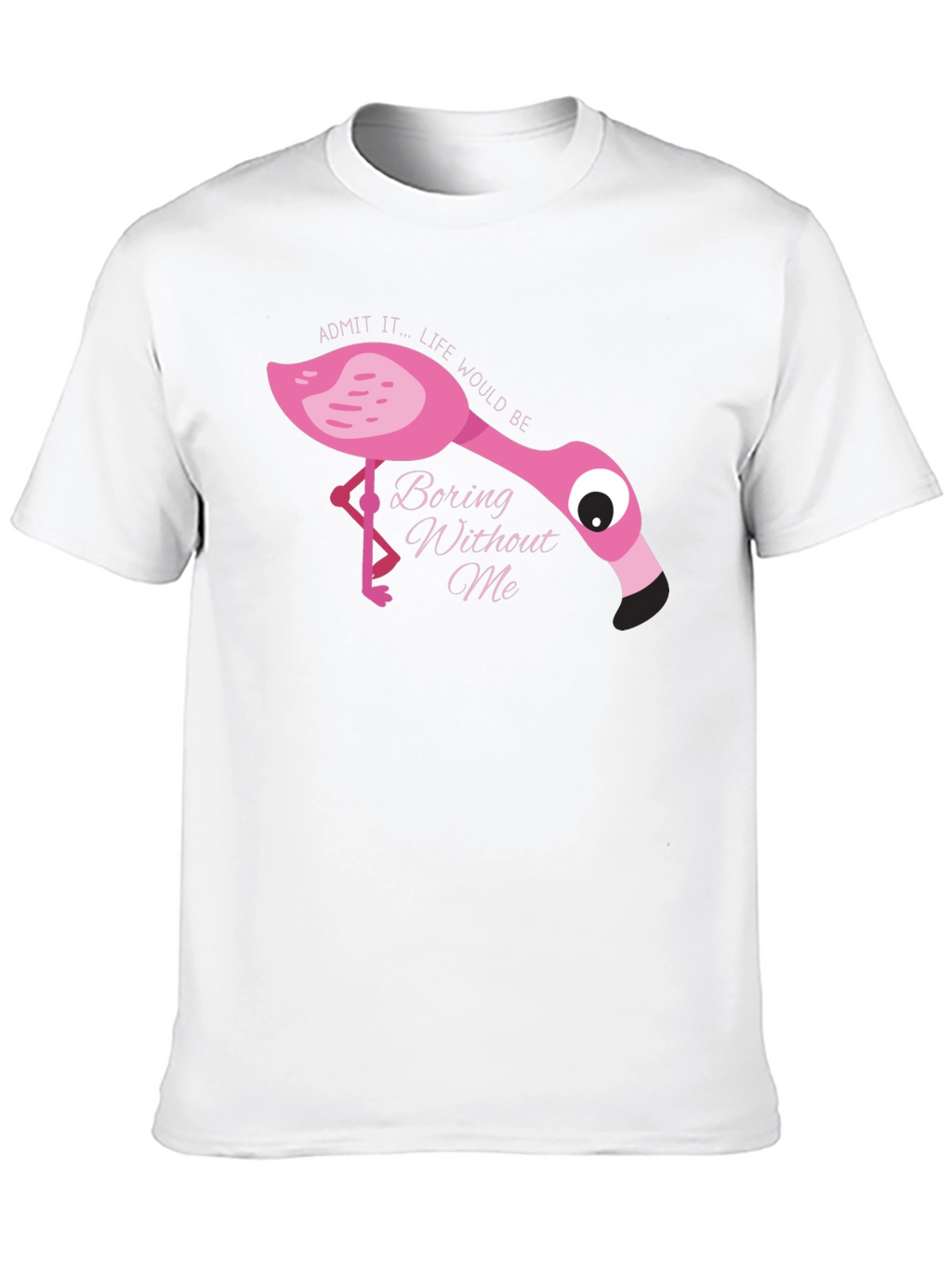 Flamingo T-Shirt: Admit It Life Would Be Boring