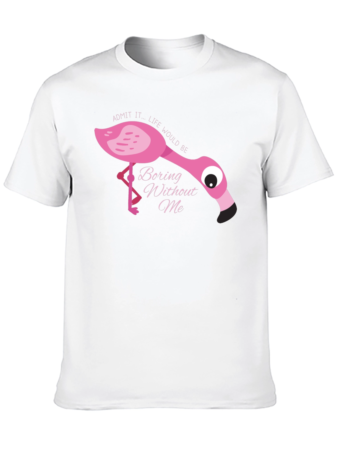 Flamingo T-Shirt: Admit It Life Would Be Boring