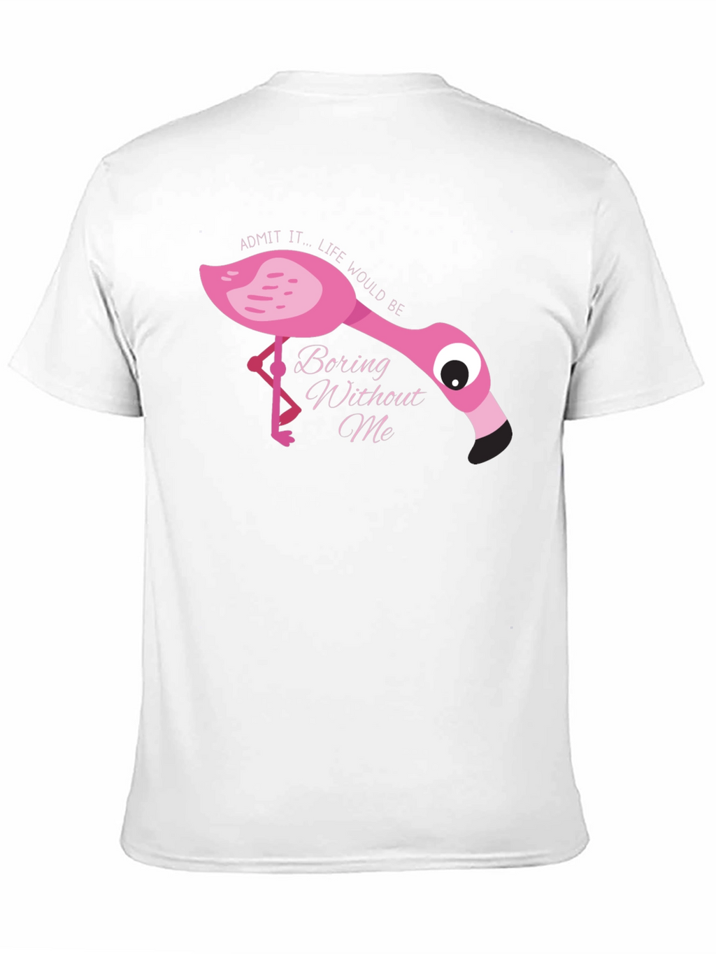 Flamingo T-Shirt: Admit It Life Would Be Boring