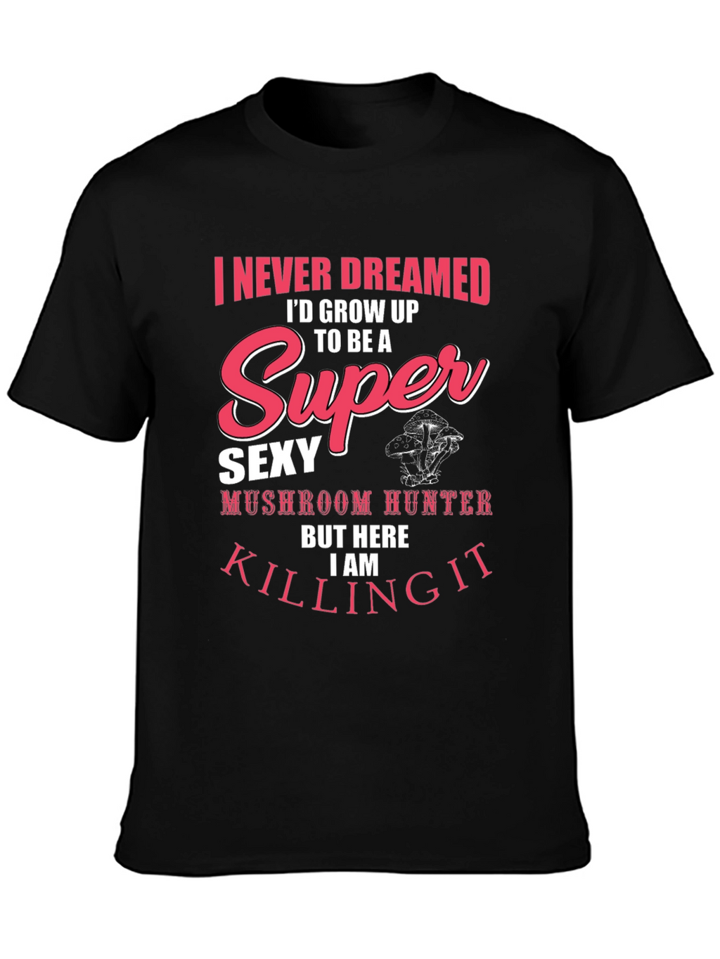 Super Sexy Mushroom Hunter T-Shirt