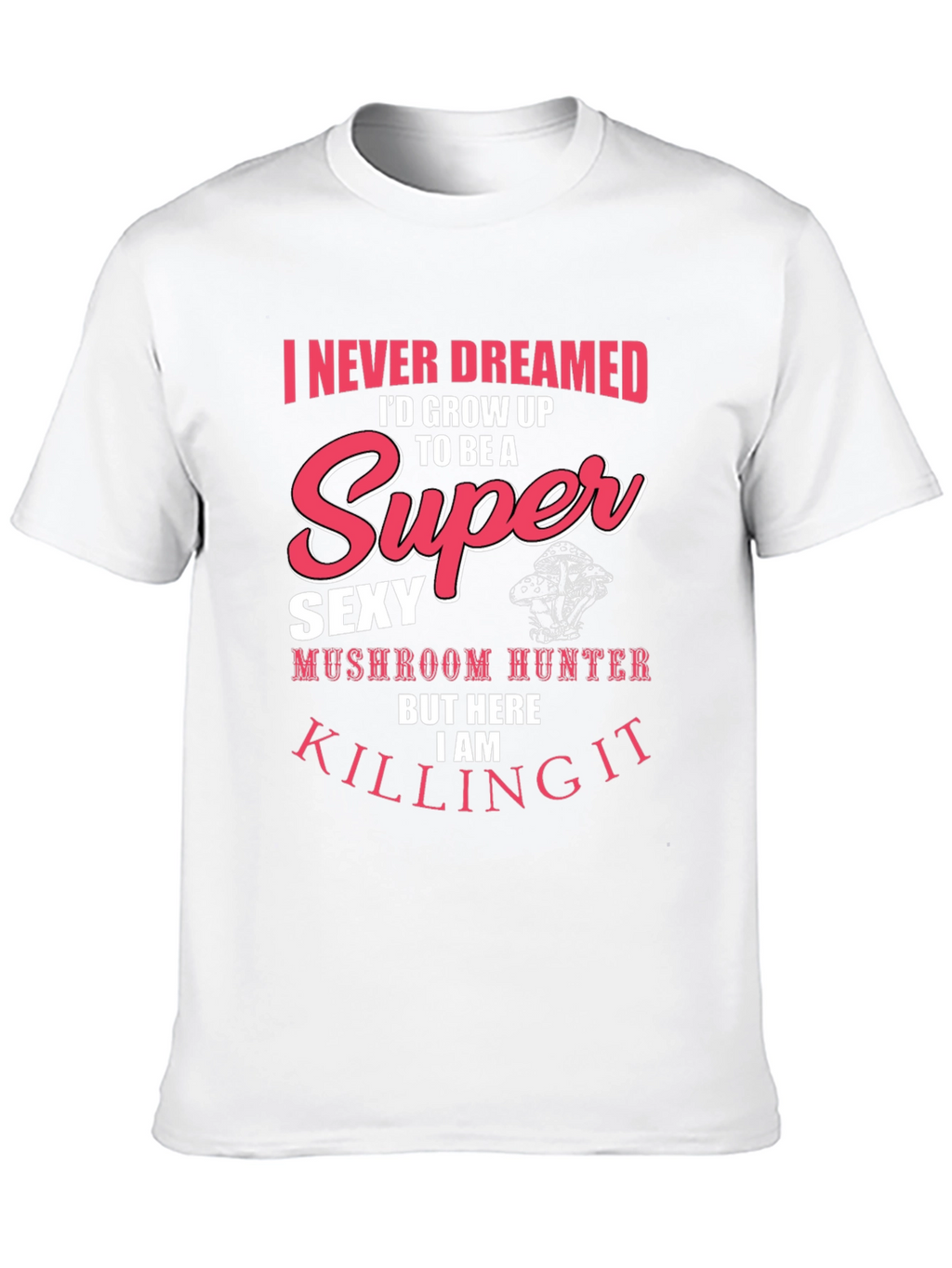 Super Sexy Mushroom Hunter T-Shirt
