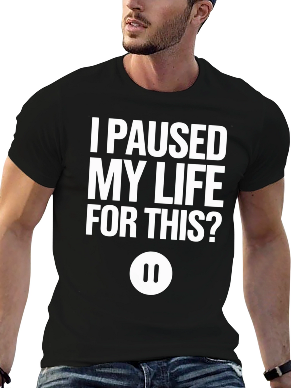 I Paused My Life For This? Black T-Shirt