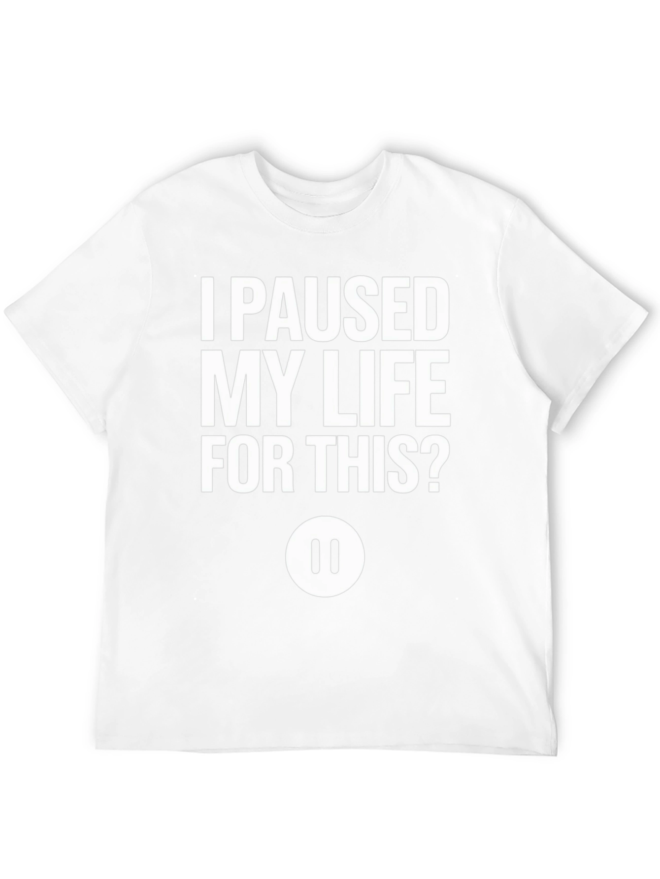 I Paused My Life For This? Black T-Shirt