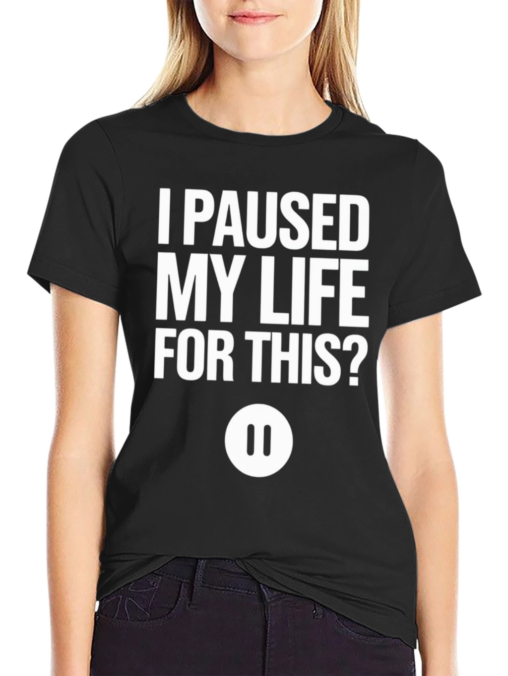 I Paused My Life For This? Black T-Shirt