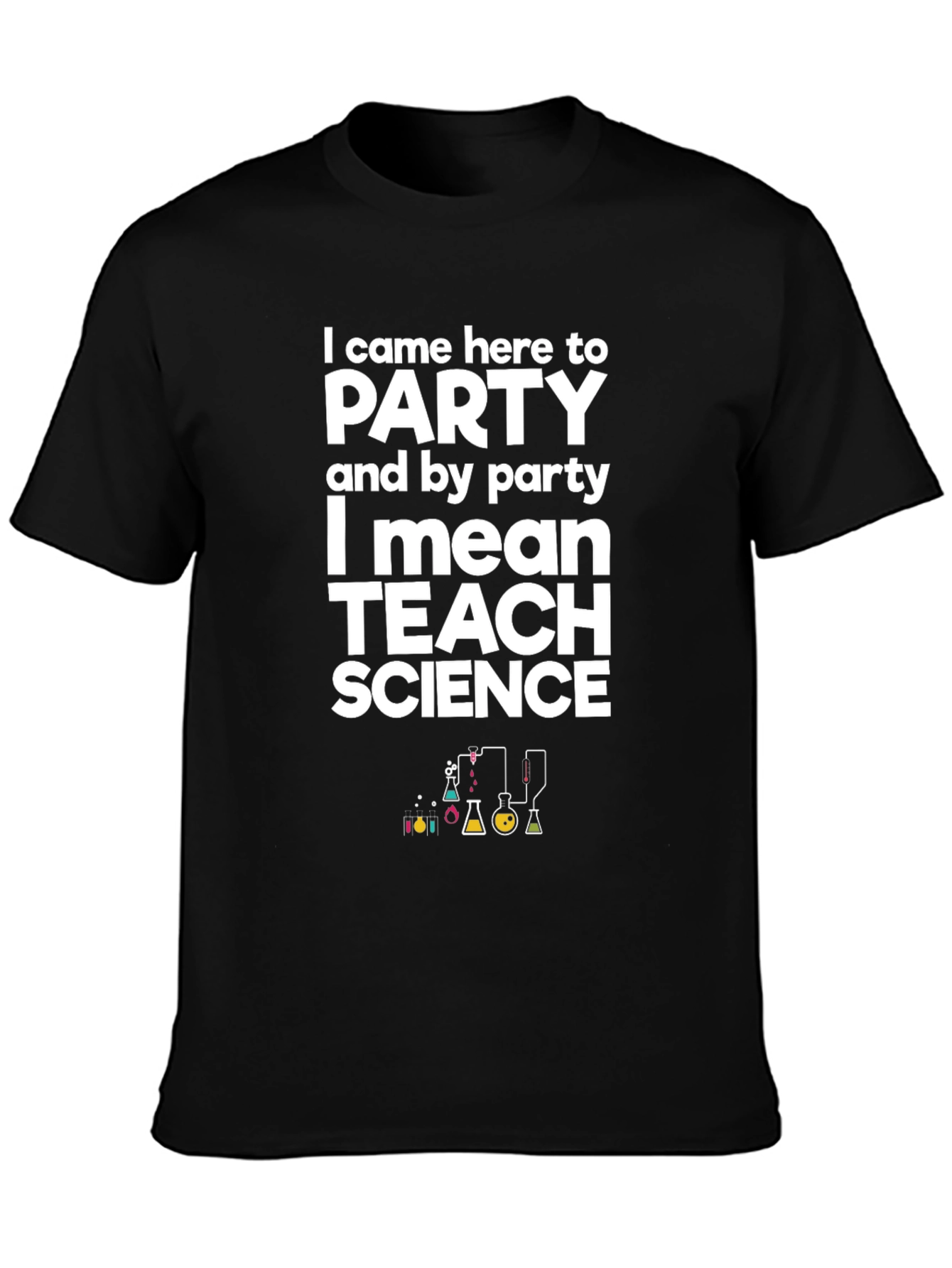 I Came Here to Party Teach Science T-Shirt