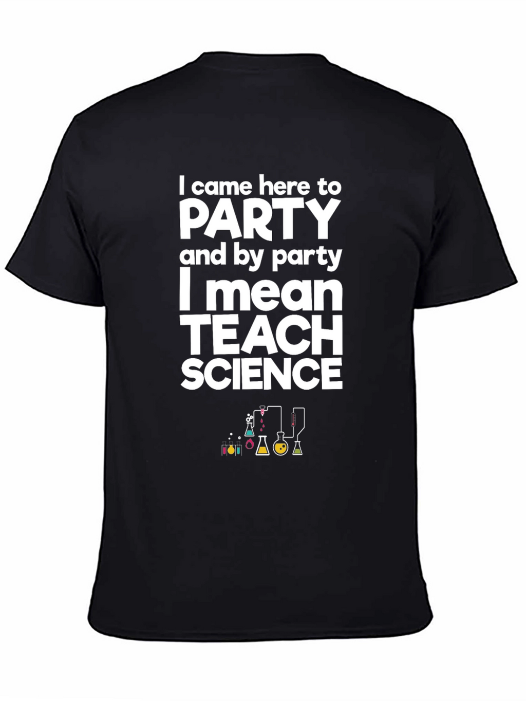 I Came Here to Party Teach Science T-Shirt
