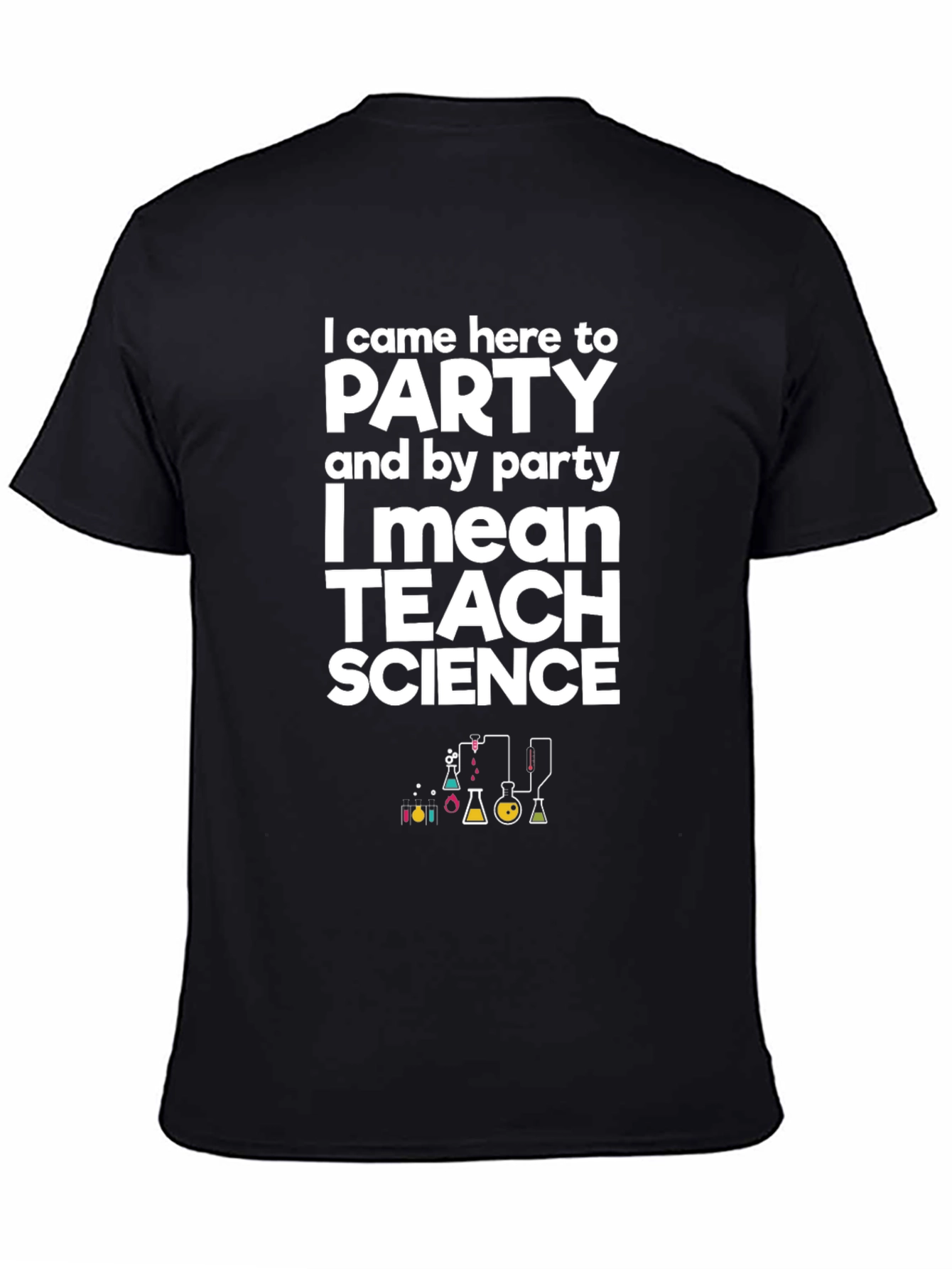 I Came Here to Party Teach Science T-Shirt