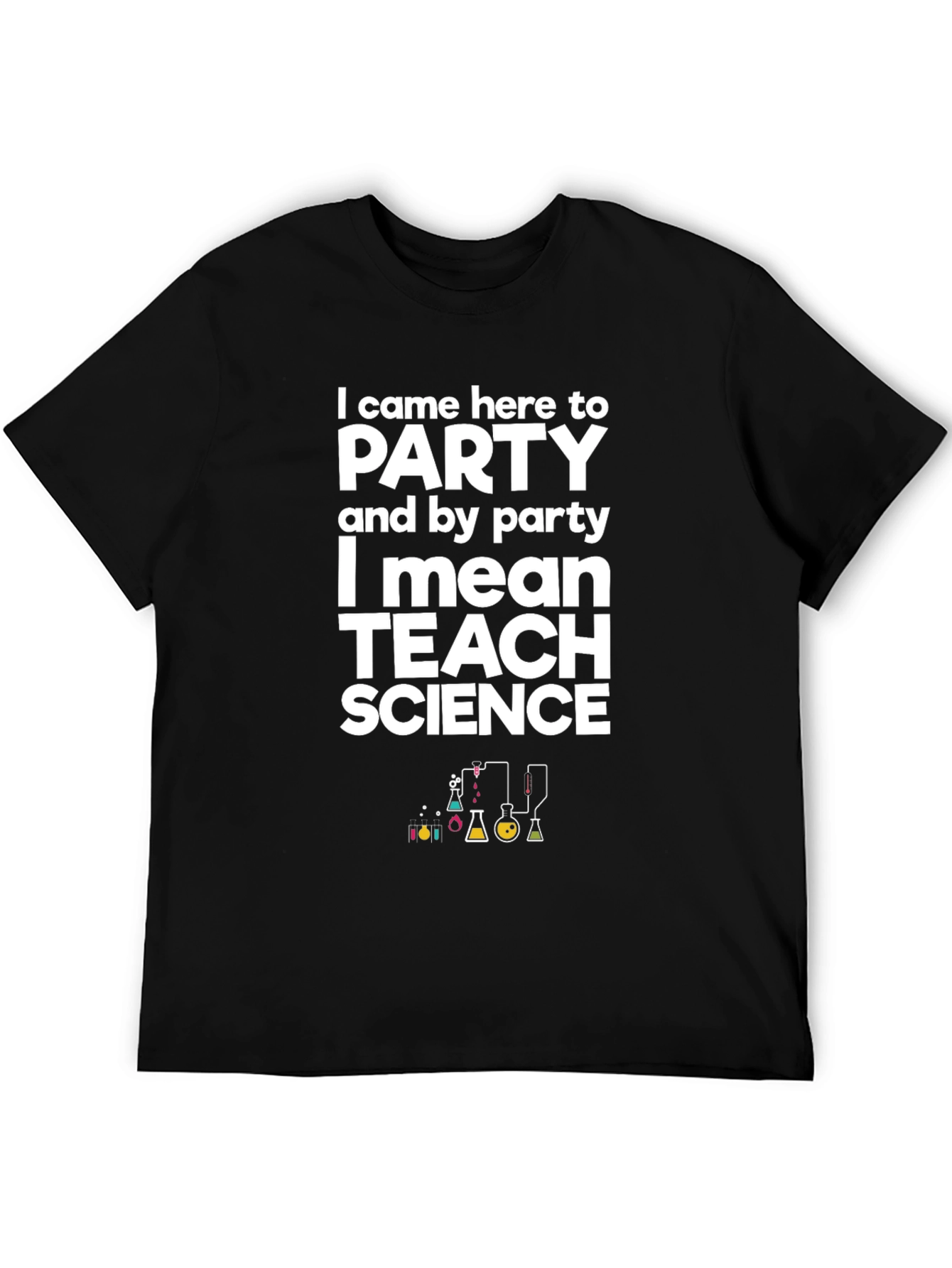 I Came Here to Party Teach Science T-Shirt