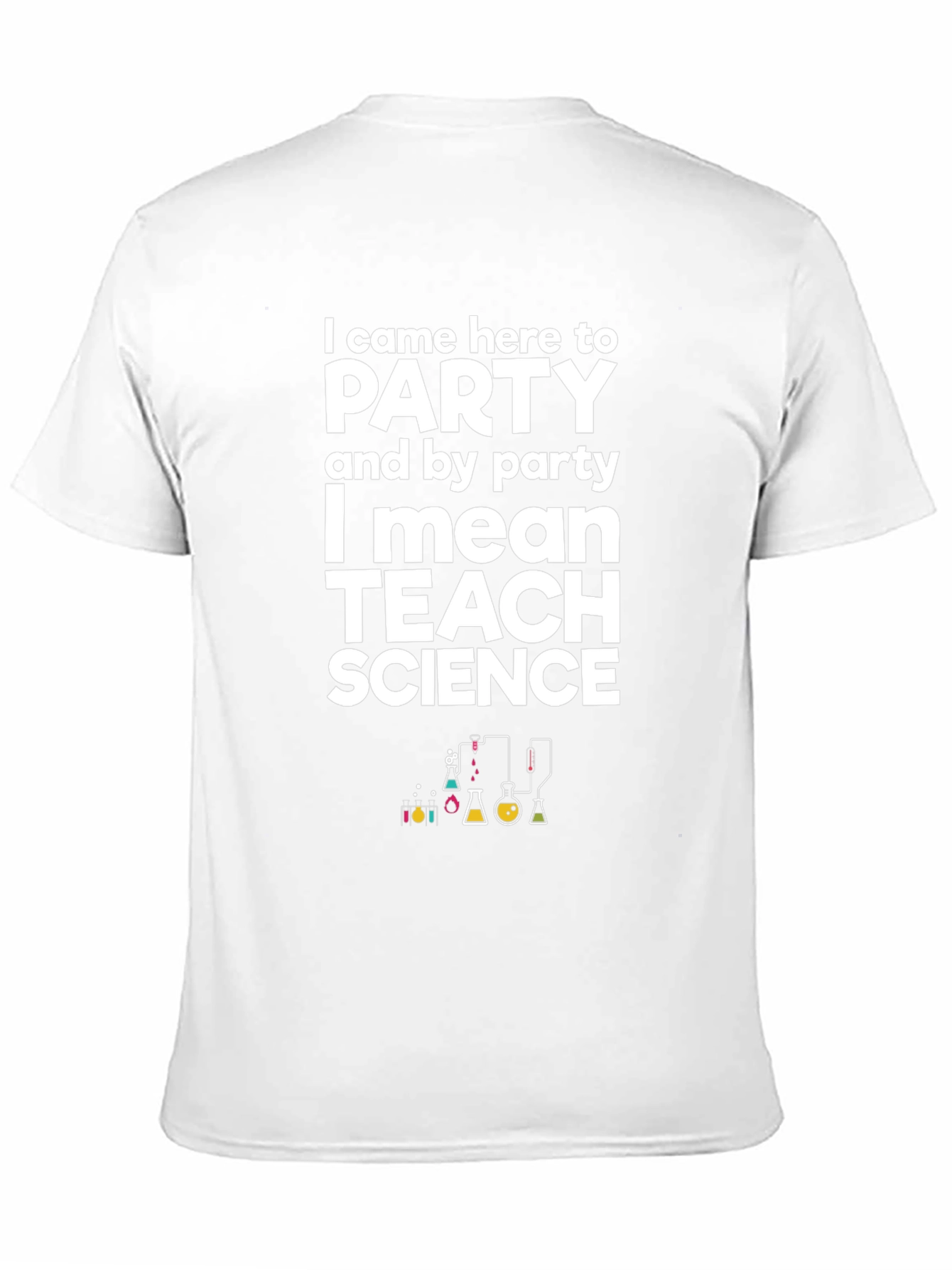 I Came Here to Party Teach Science T-Shirt