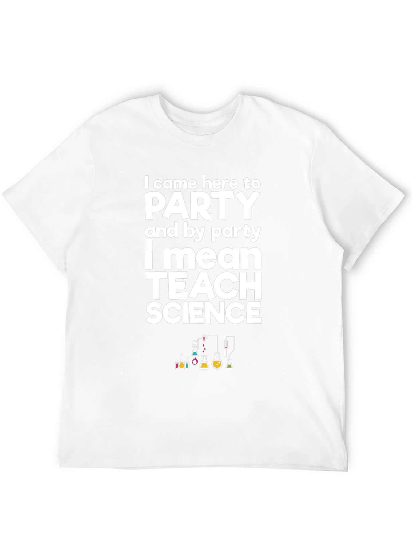 I Came Here to Party Teach Science T-Shirt